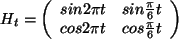 \begin{displaymath}
H_t=\left(
\begin{array}{c c }
sin 2 \pi t & sin \frac{\pi}{...
...\\
cos 2 \pi t & cos \frac{\pi}{6} t\\
\end{array}\right)
\end{displaymath}