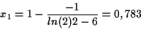 \begin{displaymath}
x_{1}=1-\frac{-1}{ln(2)2-6}= 0,783
\end{displaymath}