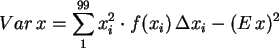 \begin{displaymath}
Var \, x = \sum_1^{99} x_i^2 \cdot f(x_i) \, \Delta x_i - (E \,x )^2
\end{displaymath}