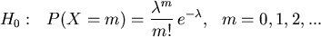 \begin{displaymath}
H_0:   P(X=m) = \frac{\lambda ^m}{m!}   e^{-\lambda },   m=0,1,2,...
\end{displaymath}