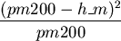 \begin{displaymath}
\frac{ (pm200 - h\_m)^2}{pm200}
\end{displaymath}