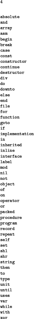 \begin{multicols}{4}
\begin{verbatim}as
class
except
exports
finalization
finally
initialization
is
library
on
property
raise
try\end{verbatim}\end{multicols}